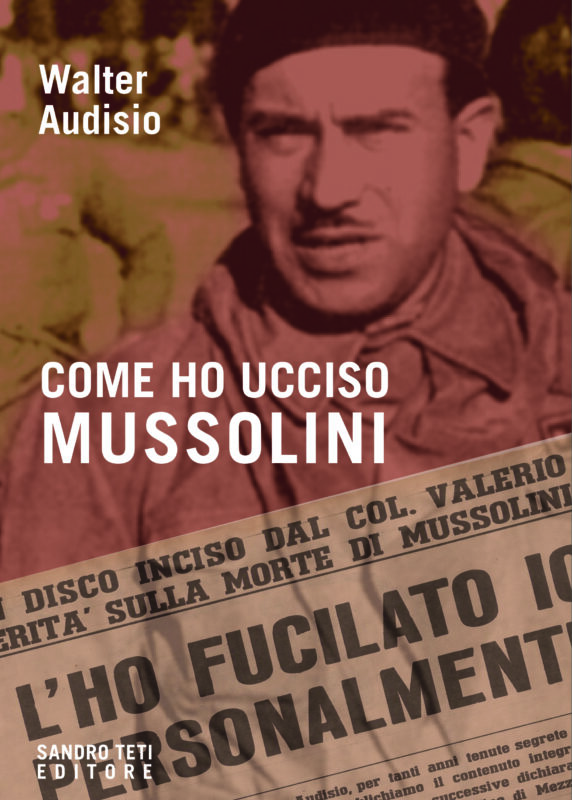 Walter Audisio – Come ho ucciso Mussolini